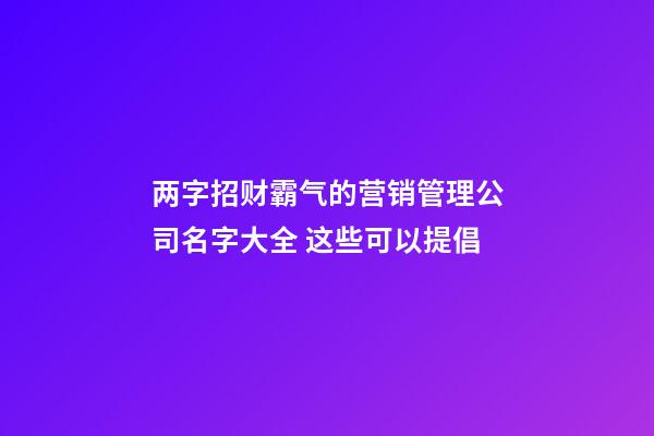 两字招财霸气的营销管理公司名字大全 这些可以提倡